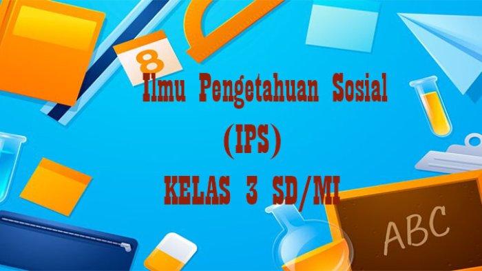 40 Soal IPS Kelas 3 SD Semester 1 Tahun 2025 Kunci Jawaban UTS PTS PAI