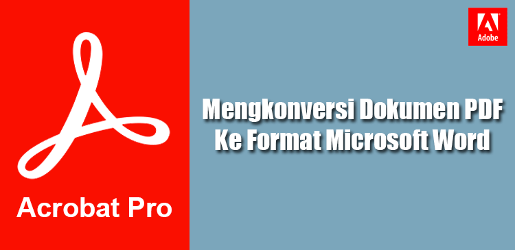 Mengkonversi Atau Mengubah File PDF Ke Docx Microsoft Word Di Adobe Acrobat Mengkonversi Atau Mengubah File PDF Ke Docx Microsoft Word Di Adobe Acrobat
